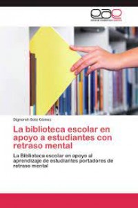La biblioteca escolar en apoyo a estudiantes con retraso mental: La biblioteca escolar en apoyo al aprendizaje de estudiantes portadores de retraso mental