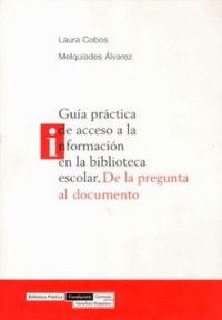 Guía práctica de acceso a la información en la biblioteca escolar: De la pregunta al documento