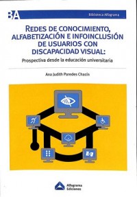 Redes de conocimiento, alfabetización e infoinclusión de usuarios con discapacidad visual : prospectiva desde la educación universitaria